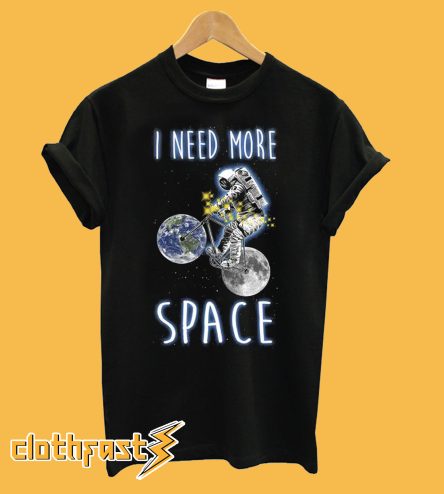 I Need More Space T shirt