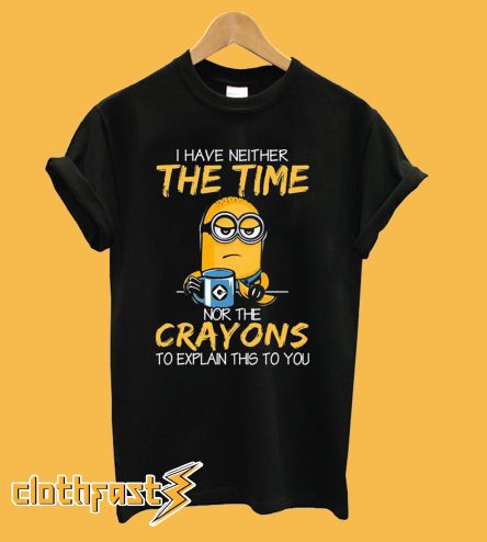 I have neither the Time nor the Crayons Minions T-Shirt