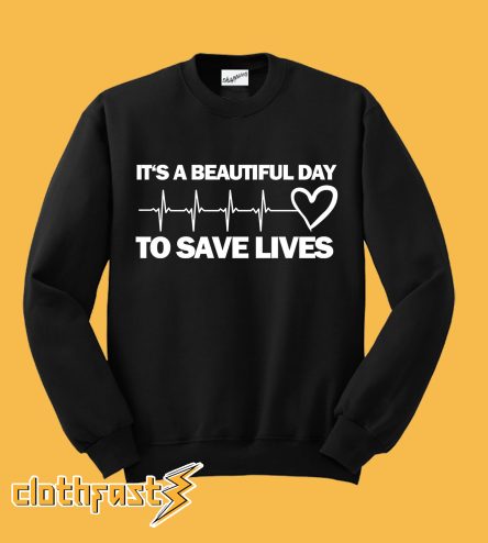 It's a Beautiful Day to Save Lives Sweatshirt