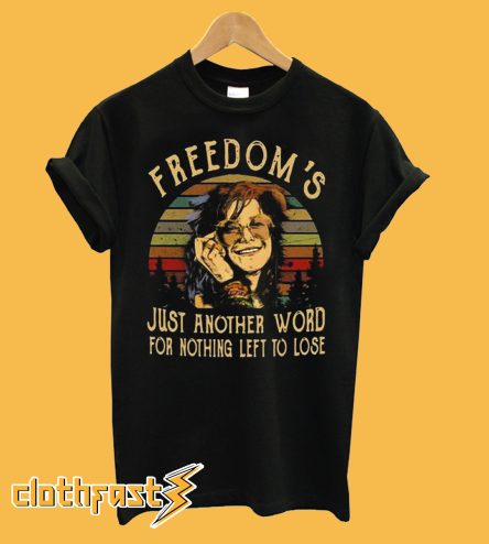 Janis Joplin freedom’s just another word for nothing left to lose T-Shirt