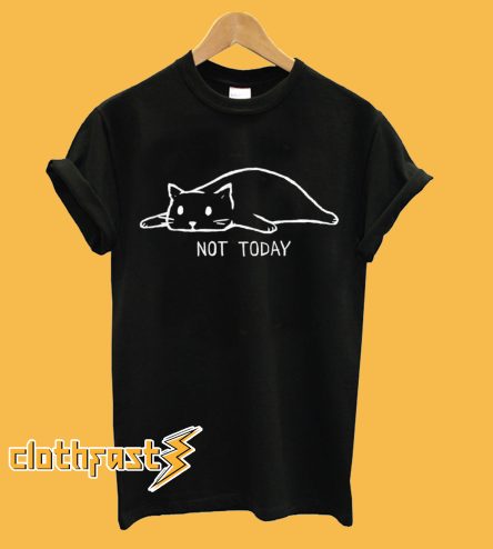 Not Today Cat T Shirt