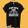 You Dont Scare Me I Have 2 Daughters T Shirt