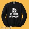 Big Dick Is Back In Town Sweatshirt