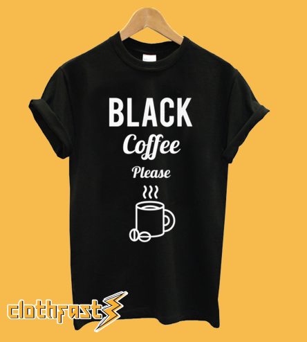 Coffee Please T Shirt