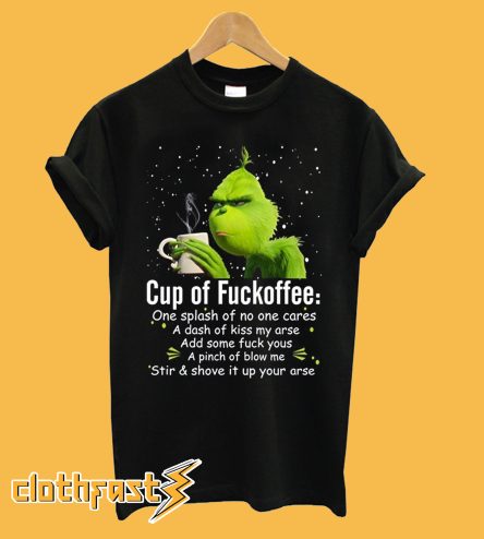 Grinch cup of fuckoffee one splash of no one cares a dash of kiss my arse T-shirt