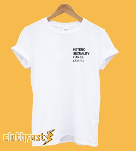 Hetero-sexuality Can be Cured T-Shirt