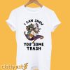 I Can Show You Some Trash T-Shirt