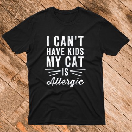 I Can't Have Kids My Cat Is Allergic T-Shirt