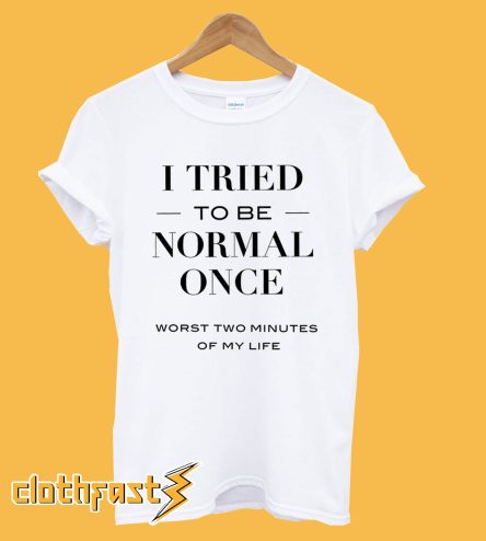 I tried to be normal once T-Shirt