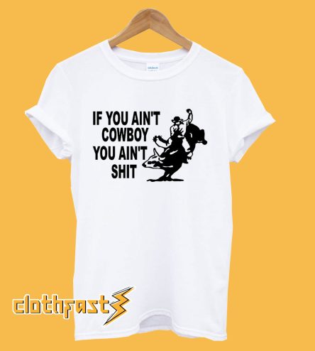 If You Ain't Cowboy You Ain't Shit T-Shirt