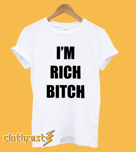 I'm Rich Bitch T-Shirt