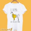 Llama Just Killed a Man T shirt