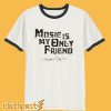 Music Is My Only Friend T-Shirt