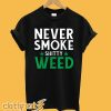 Never Smoke Shitty Weed T-Shirt