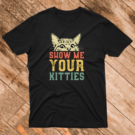 Show Me Your Kitties T shirt