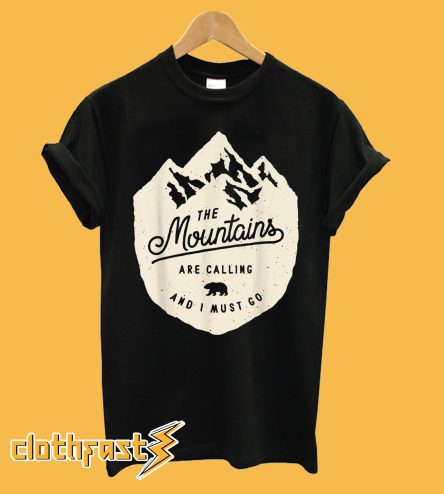 The Mountains Are Calling And I Must Go T shirt