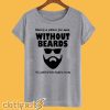 Theres A Place For Men Without Beards It's Called the Ladies Room T-Shirt