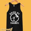 Thor Stormbreaker Bring Me Thanos Tank Top