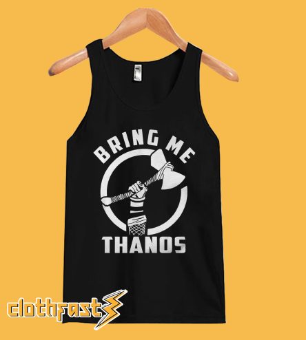 Thor Stormbreaker Bring Me Thanos Tank Top