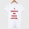 I Wanna Be Your Lover T-Shirt