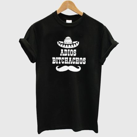 Adios Bitchachos T-Shirt