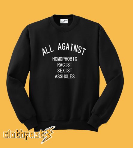 All Against Homophobic Racist Sexist Assholes Sweatshirt