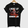 Baker Mayfield I Woke Up Feeling Dangerous T shirt