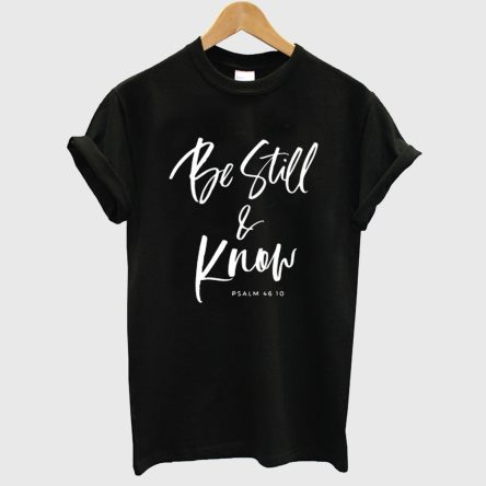 Be Still and Know T shirt