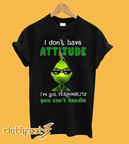 Grinch I don't have attitude I've got personality you can't handle T-shirt