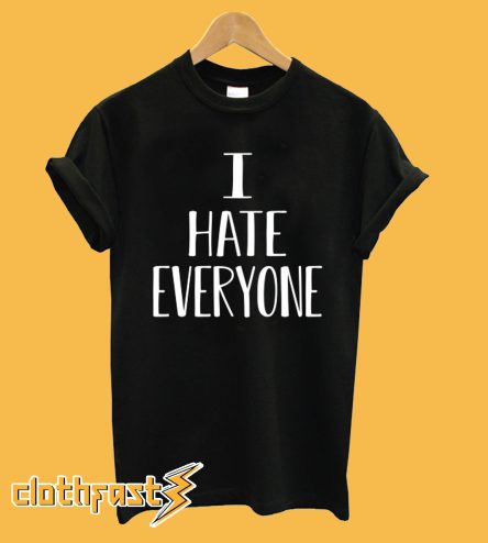 I Hate Everyone T Shirt