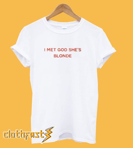 I Met God Shes Blonde T-shirt