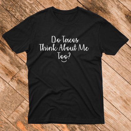 I Wonder If Tacos Think About Me Too T-Shirt