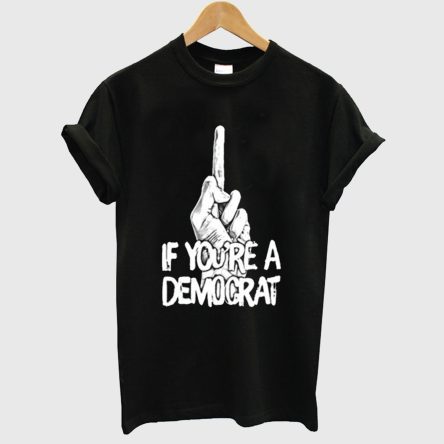 If You’re A Demograt T shirt