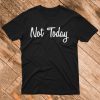 Not Today T-Shirt