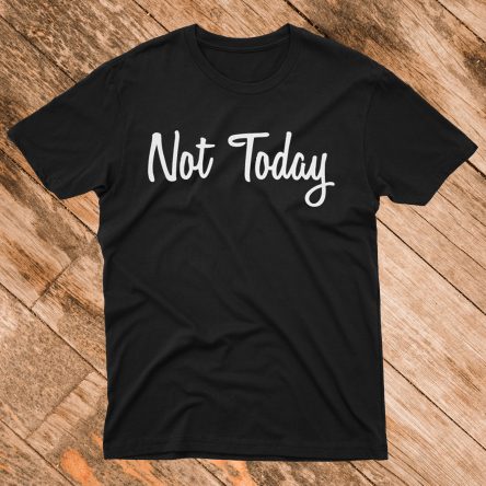 Not Today T-Shirt