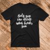 Only You Can Decide What Breaks You T-Shirt