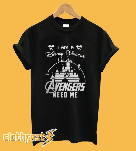 I Am A Disney Princess Unless Avengers Need Me Black T shirt