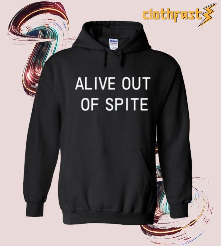 Alive Out Of Spite Hoodie