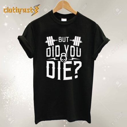 But Did You Die Black T-Shirt