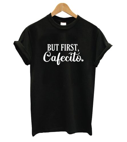 But First Cafecito T-shirt