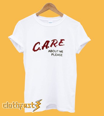 Care about me please t shirt