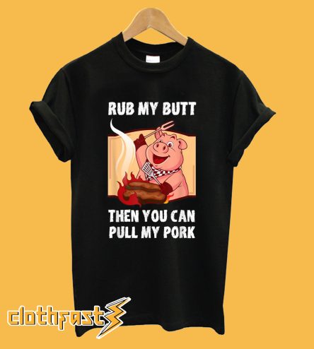 Cute Rub My Butt Then You Can Pull My Pork T shirt