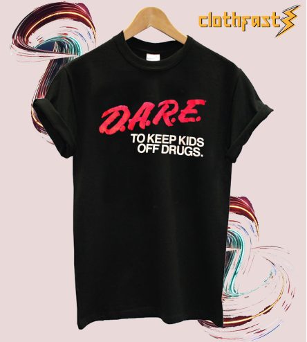 Dare To Keep Kids Off Drugs T Shirt