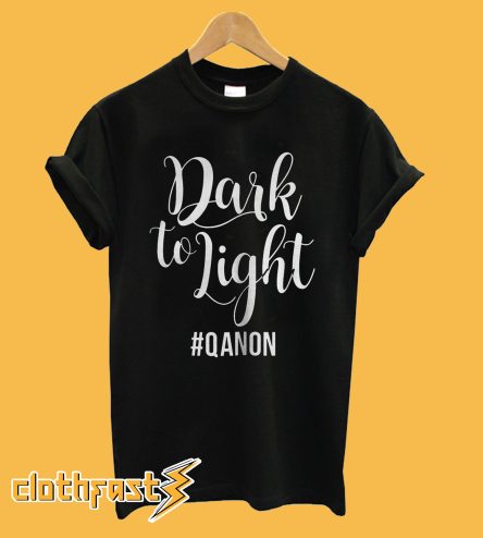 Dark To Light Qanon T Shirt