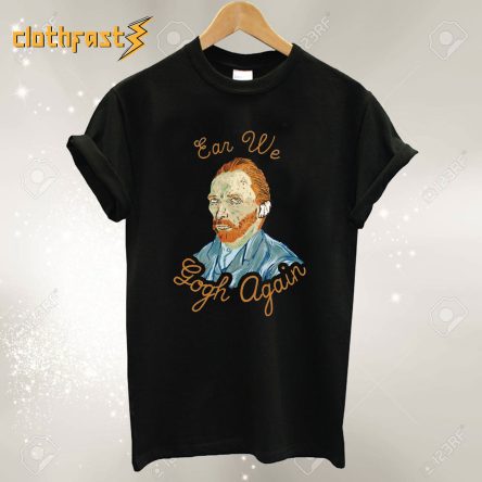 Ear We Gogh Again T-Shirt