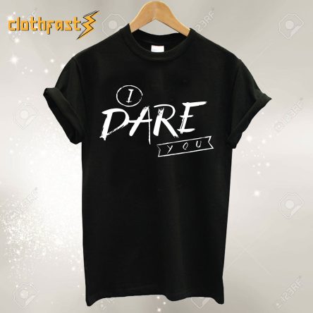 I Dare You T Shirt