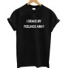 I Drake My Feelings Away T-Shirt