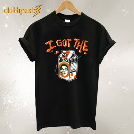 I Got The Juice Funny T-Shirt