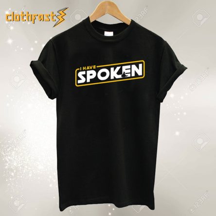 I Have Spoken T Shirt