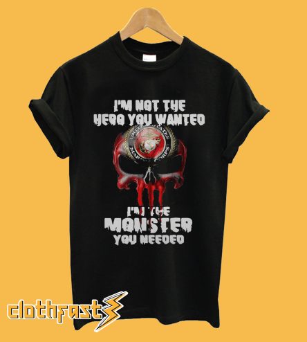 I’m not the hero you wanted I’m the monster you needed T Shirt